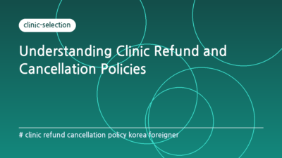clinic refund cancellation policy korea foreigner — Understanding Clinic Refund and Cancellation Policies