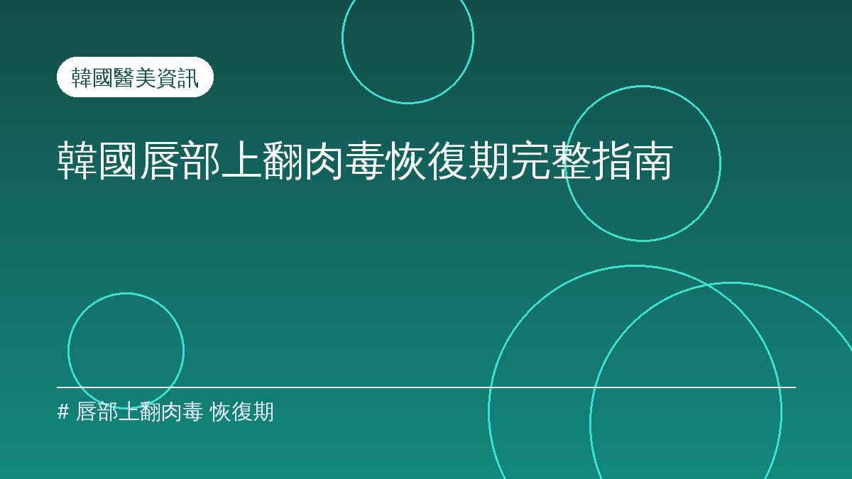 唇部上翻肉毒 恢復期 — 韓國唇部上翻肉毒恢復期完整指南